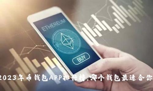 2023年币钱包APP排行榜，哪个钱包最适合你？