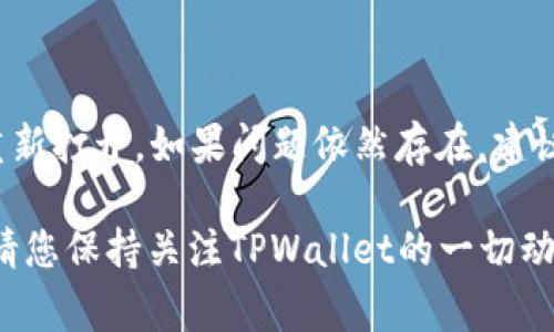   TPWallet买币后显示不出价格？这可能是怎么回事？ / 

 guanjianci TPWallet,买币,显示价格,数字货币 /guanjianci 

一、什么是TPWallet？

TPWallet是一个相对新兴的数字货币钱包，致力于提供安全、便捷的数字资产管理服务。作为一款去中心化的钱包应用，它支持多种主流及众多小众的数字货币，用户可以轻松地管理和交易自己的数字资产。在TPWallet上，用户可以进行币种交易、资产转账以及市场行情查询等操作。不过，有些用户在使用期间可能会遇到一些问题，比如买币后显示价格不出，这时候就需要我们来探讨一下可能的原因以及解决方法。

二、TPWallet买币后价格不显示的原因

首先，我们来了解一下在TPWallet买币后显示价格不出的可能原因。出现这种情况可能有多种因素，比如网络问题、软件版本问题、币种数据问题等。下面就逐一分析这些原因：

h41. 网络延迟或不稳定/h4

在使用TPWallet进行交易时，网络连接的稳定性至关重要。如果您的网络信号不佳或者连接不稳定，就可能导致买币后价格无法及时刷新。在这种情况下，可以尝试切换网络连接，或在信号更强的地方重新打开TPWallet。

h42. 软件版本过旧/h4

TPWallet会不定期推出更新以修复bug和提供新功能。如果您使用的TPWallet版本过旧，可能会导致软件出现bug，包括价格无法显示等问题。建议您到应用商店检查是否有可用更新，并及时进行更新。

h43. 币种数据滞后/h4

有时候，某些小众币种的市场数据更新频率可能比较低，如果您购买的币种在交易所的交易量较小，可能导致TPWallet无法获取到及时的价格更新。在这种情况下，您可以通过其他交易所查询币种的最新价格，或者直接查看该币种在TPWallet上的交易信息。

h44. 软件内部错误/h4

部分用户在使用TPWallet过程中，可能会遇到软件内部错误，导致某些功能无法正常使用。为了处理这个问题，您可以尝试关闭软件并重启，或者卸载重新安装。这样可能会清除缓存和数据，帮助软件恢复正常运行。

三、解决TPWallet买币后价格不显示的技巧

在确认了可能的原因后，我们接下来就来看看如何解决TPWallet买币后价格不显示的问题：

h41. 检查网络连接/h4

确保您的设备能够顺利连接到稳定的网络。您可以尝试重启路由器，或者切换到更强的Wi-Fi或移动数据网络。在网络信号良好的情况下，TPWallet应该能够正常显示价格信息。

h42. 更新TPWallet应用/h4

定期更新TPWallet应用是十分必要的。您可以前往相应的应用商店，查看是否有TPWallet的更新，保持软件的最新状态。一般来说，更新后的版本会修复一些bug，同时功能。

h43. 更换币种/h4

如果您购买的币种数据不完整，可以考虑更换其他主流币种进行交易，看看是否能够正常显示价格。这可以帮助确认问题是否特定于某种币种。

h44. 联系客服/h4

若以上解决方法均未能帮您解决问题，您可以考虑联系TPWallet的客服团队。他们能够提供更加专业的技术支持，帮助用户解决各种问题。如果您在社交媒体上找到TPWallet的官方账号，也可以通过直接留言寻求更为及时的反馈。

四、其他用户的反馈和经验分享

在一些在线社群和论坛上，用户们分享了他们在使用TPWallet买币过程中的经验和心得。有的用户提到，在交易高峰期，由于网络负荷重，价格的显示会出现一定延迟，而另一些用户则在更新版本后解决了问题。通过这样的平台，用户可以互相学习，找到更好的解决方法。

五、总结

总之，在TPWallet购买数字货币后，如果遇到价格显示问题，我们可以从网络、软件版本和币种数据等方面进行排查。而通过更新应用、检查网络、尝试更换币种和联系客服等方式，应能有效解决问题。数字货币的世界充满变数，用户在使用不同应用程序时，要保持积极探索和尝试的态度。

可能的相关问题

h4问题一：TPWallet的安全性如何？/h4

关于TPWallet的安全性，作为一个平台来说，确保用户资产安全是重中之重。TPWallet采取了多重安全措施，比如私钥加密、双重验证等，确保用户的数字资产不会轻易被盗用。然而，作为用户，自己也要增强安全意识，比如定期更换密码、不随意点击不明链接等，以防止账号信息泄露。

h4问题二：如果TPWallet无法打开怎么办？/h4

如果您发现TPWallet无法打开，可以根据以下步骤进行排查和处理：首先，确认您的设备是否有足够的存储空间；其次，重启设备，看看能否解决问题；最后，尝试清除应用缓存或重新安装应用，重新打开。如果问题依然存在，建议联系TPWallet客服或者查阅官方网站帮助中心，以获得更加专业的技术支持。

通过以上的分析与解答，希望能够帮助到正在使用TPWallet的用户们，让大家在数字货币的交易过程中更加顺利。无论是买币、交易，还是日常管理数字资产，良好的使用体验都是至关重要的。请您保持关注TPWallet的一切动态，确保能够及时掌握最新的信息与技术。