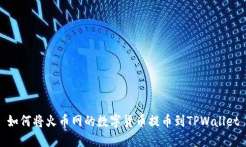如何将火币网的数字货币提币到TPWallet